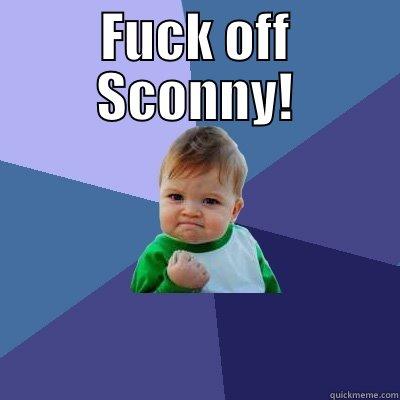 :) fffffffffffffff - FUCK OFF SCONNY!  Success Kid