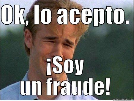 Ok, lo acepto.  - OK, LO ACEPTO.  ¡SOY UN FRAUDE! 1990s Problems