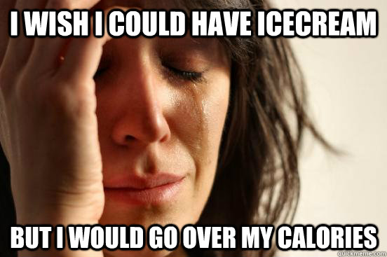 I WISH I COULD HAVE ICECREAM But I would go over my calories  First World Problems