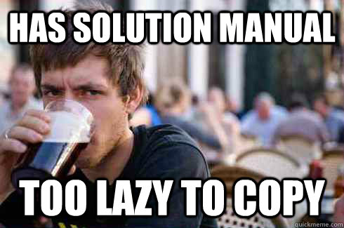 Has solution manual too lazy to copy  Lazy College Senior