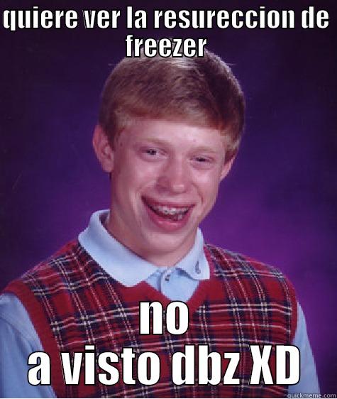 QUIERE VER LA RESURECCION DE FREEZER NO A VISTO DBZ XD Bad Luck Brian