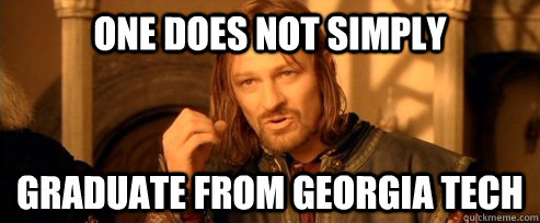 One does not simply graduate from georgia tech - One does not simply graduate from georgia tech  One Does Not Simply