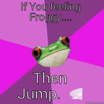 IF YOU FEELING FROGGY.... THEN JUMP.  Foul Bachelorette Frog