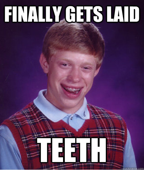 finally gets laid teeth  Bad Luck Brian