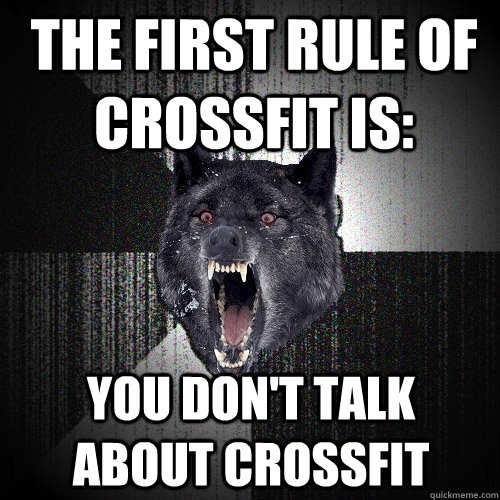 The first rule of crossfit is: You don't talk about crossfit  Insanity Wolf