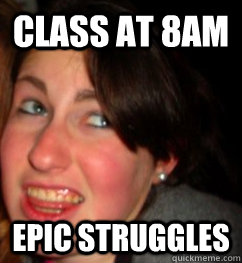 class at 8am epic struggles  Lil B Meme