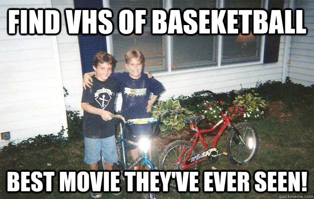 Find VHS of Baseketball bEST MOVIE THEY'VE EVER SEEN! - Find VHS of Baseketball bEST MOVIE THEY'VE EVER SEEN!  Amber Newman