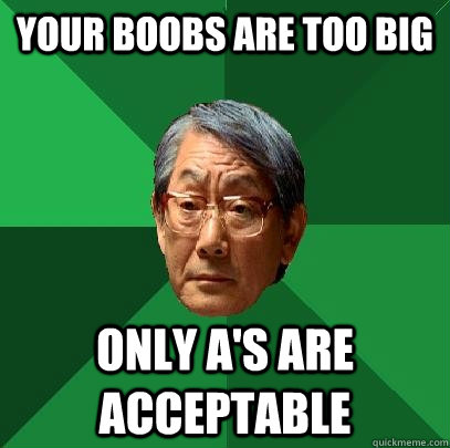 your boobs are too big only a's are acceptable - your boobs are too big only a's are acceptable  High Expectations Asian Father