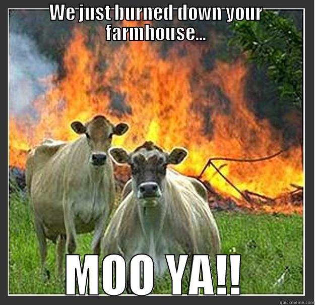 WE JUST BURNED DOWN YOUR FARMHOUSE... MOO YA!! Evil cows