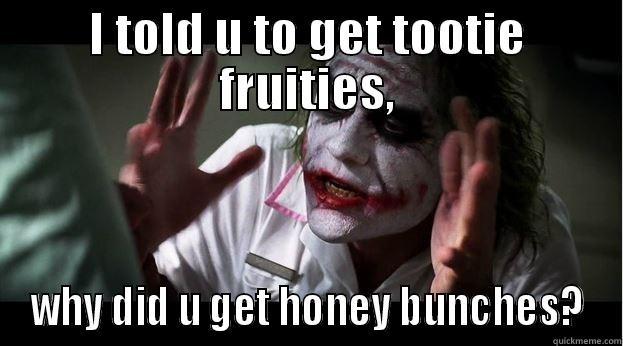 I TOLD U TO GET TOOTIE FRUITIES, WHY DID U GET HONEY BUNCHES? Joker Mind Loss