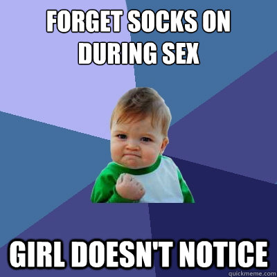 forget socks on during sex girl doesn't notice  Success Kid