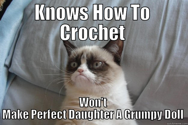 KNOWS HOW TO CROCHET WON'T MAKE PERFECT DAUGHTER A GRUMPY DOLL Grumpy Cat