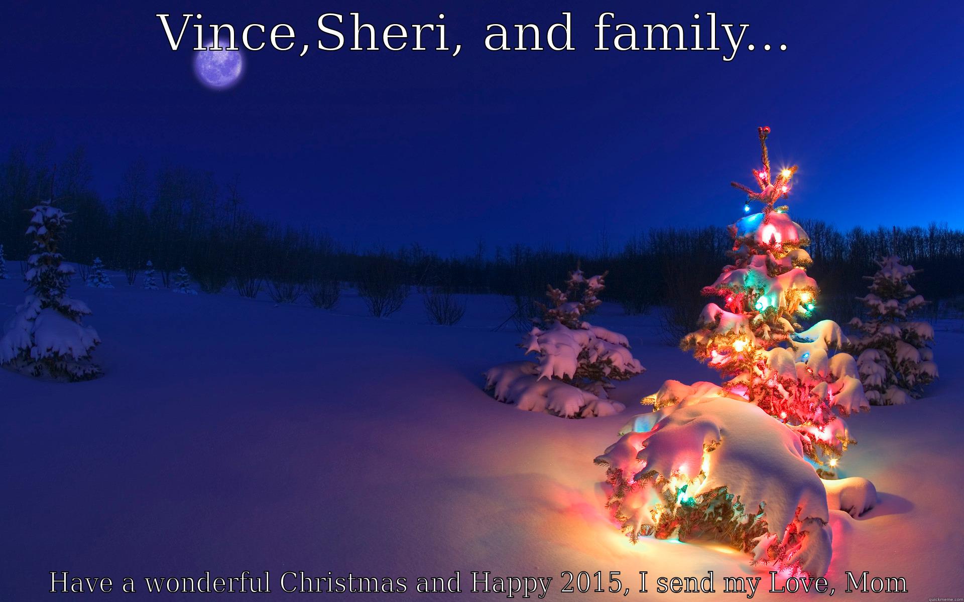 Christmas !! <3  - VINCE,SHERI, AND FAMILY... HAVE A WONDERFUL CHRISTMAS AND HAPPY 2015, I SEND MY LOVE, MOM Misc