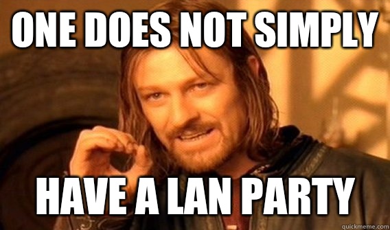 One does not simply Have a LAN party - One does not simply Have a LAN party  One does not simply beat skyrim