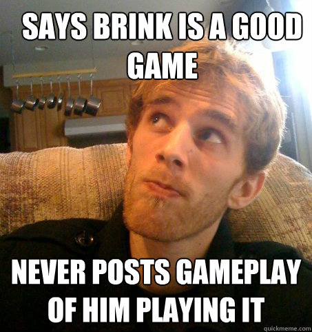 Says Brink is a good game Never posts gameplay of him playing it - Says Brink is a good game Never posts gameplay of him playing it  Honest Hutch