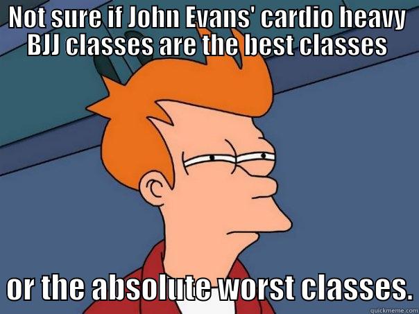 NOT SURE IF JOHN EVANS' CARDIO HEAVY BJJ CLASSES ARE THE BEST CLASSES   OR THE ABSOLUTE WORST CLASSES. Futurama Fry