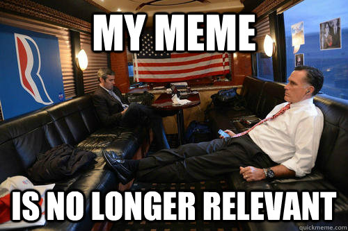 My meme is no longer relevant    Sudden Realization Romney