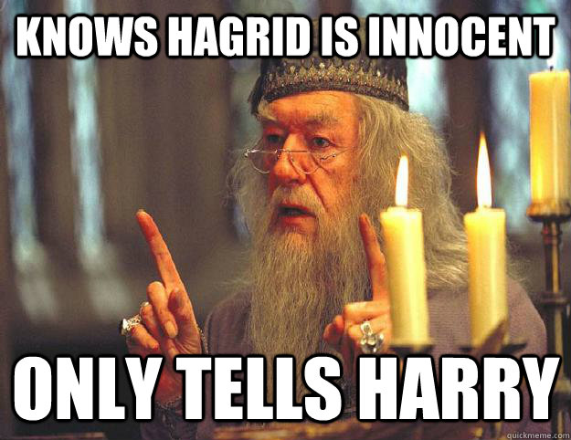 knows hagrid is innocent only tells harry  Scumbag Dumbledore