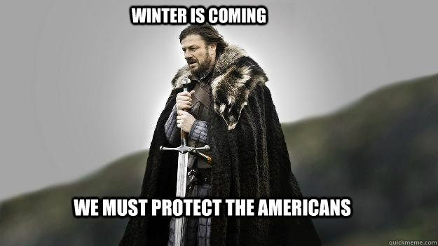 We must protect the americans Winter is coming - We must protect the americans Winter is coming  Ned stark winter is coming