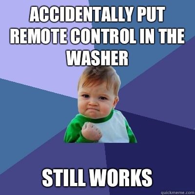 Accidentally put remote control in the washer Still works - Accidentally put remote control in the washer Still works  Success Kid