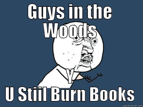 GUYS IN THE WOODS Y U STIIL BURN BOOKS Y U No