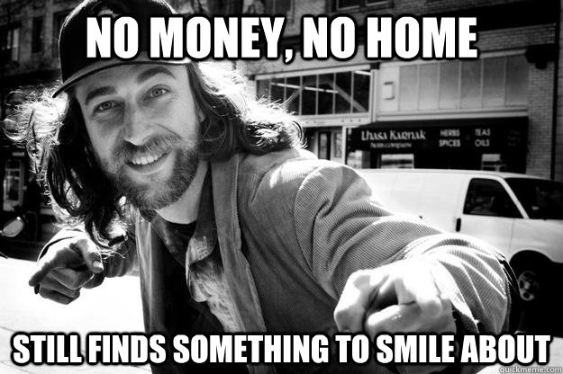 No money, no home still finds something to smile about - No money, no home still finds something to smile about  Honest Homeless Man