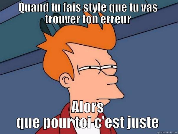 dans ton cul - QUAND TU FAIS STYLE QUE TU VAS TROUVER TON ERREUR ALORS QUE POUR TOI C'EST JUSTE Futurama Fry