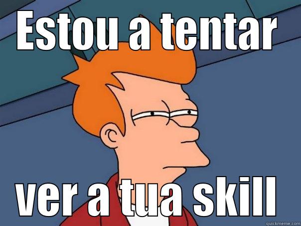 ESTOU A TENTAR VER A TUA SKILL Futurama Fry