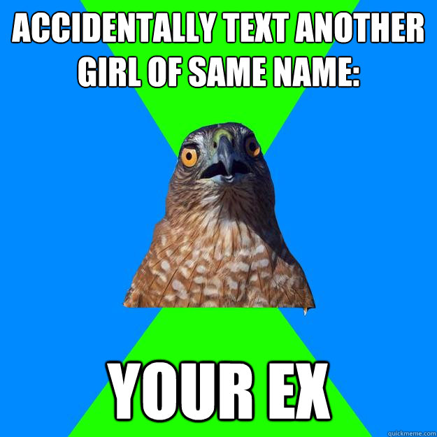 Accidentally text another girl of same name: your ex  Hawkward