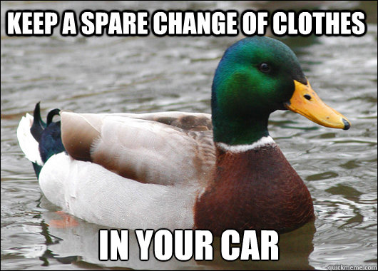 Keep a spare change of clothes in your car  Actual Advice Mallard