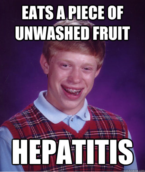 eats a piece of unwashed fruit hepatitis   Bad Luck Brian