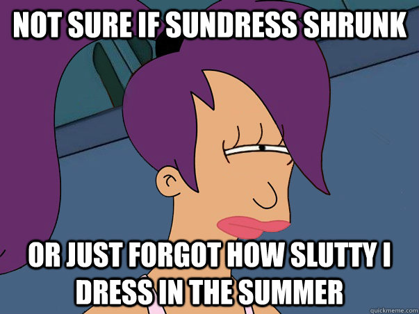 Not sure if sundress shrunk or just forgot how slutty i dress in the summer  Leela Futurama