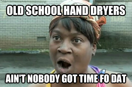 OLD SCHOOL HAND DRYERS AIN'T NOBODY GOT TIME FO DAT  Aint nobody got time for that