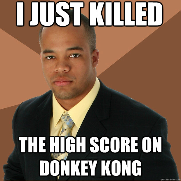 I just killed The high score on Donkey Kong  Successful Black Man