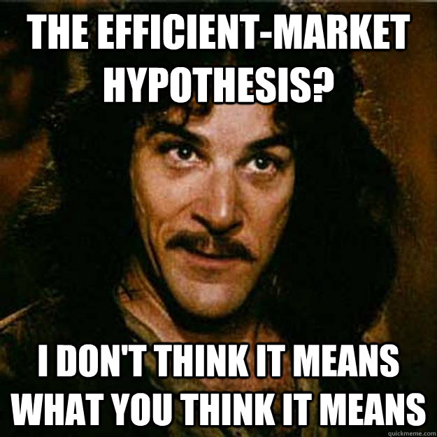 The efficient-market hypothesis? I don't think it means what you think it means  Inigo Montoya