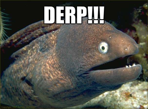 derp!!!
   Bad Joke Eel