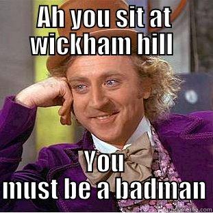 Wickham memes - AH YOU SIT AT WICKHAM HILL  YOU MUST BE A BADMAN Condescending Wonka