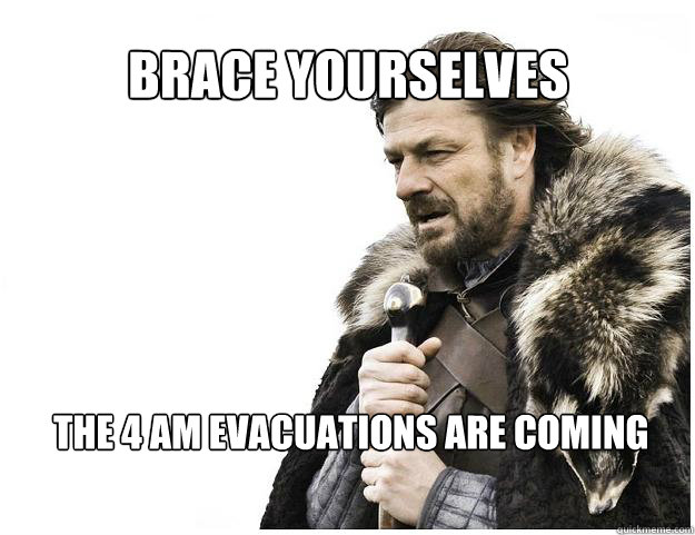 Brace yourselves
 The 4 AM evacuations are coming - Brace yourselves
 The 4 AM evacuations are coming  Imminent Ned