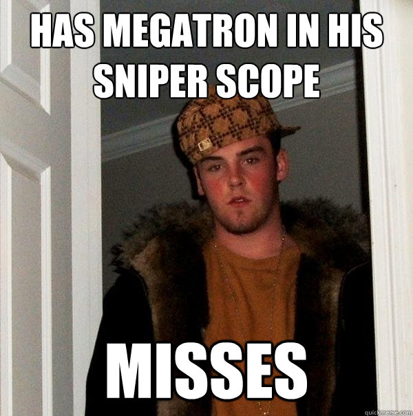 Has Megatron in his Sniper Scope Misses  Scumbag Steve