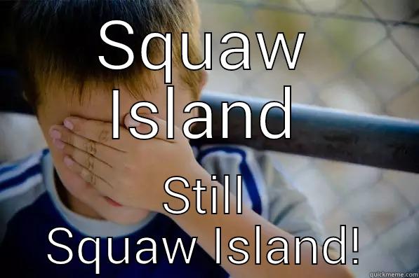 SQUAW ISLAND STILL SQUAW ISLAND! Confession kid