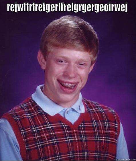 REJWFFRFREFGERLFRELGRGERGEOIRWEJ  Bad Luck Brian