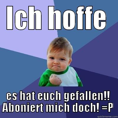 Baaaby!! :D Ich hoffe es hat euch gefallen!! :D - ICH HOFFE ES HAT EUCH GEFALLEN!! ABONIERT MICH DOCH! =P Success Kid