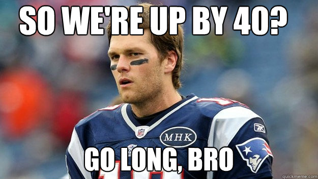 So We're up by 40? Go long, bro - So We're up by 40? Go long, bro  Tom Brady vs Peyton