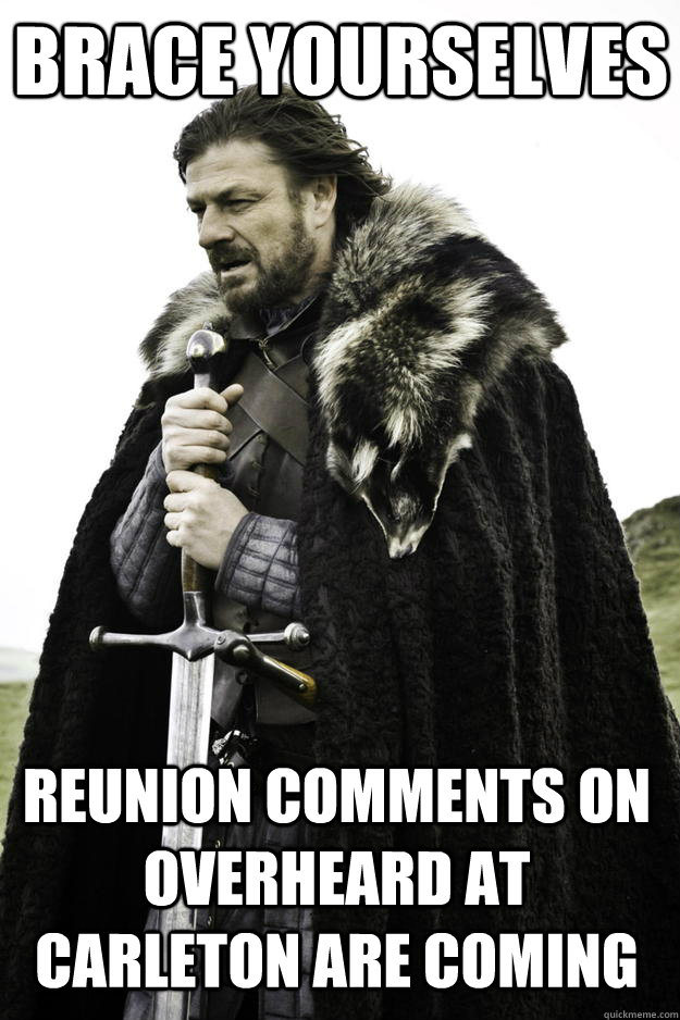 Brace yourselves Reunion comments on Overheard at Carleton are coming  Winter is coming