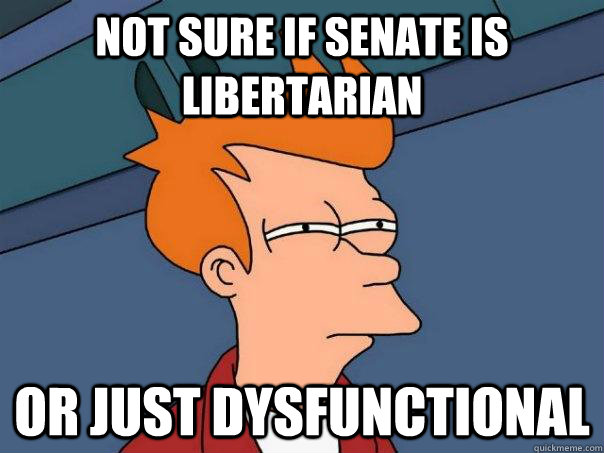 Not sure if Senate is libertarian Or just dysfunctional  Futurama Fry