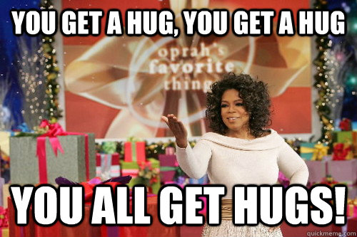 You get a hug, you get a hug you all get hugs! - You get a hug, you get a hug you all get hugs!  Oprah Gives You Things