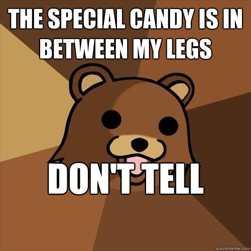 the special candy is in between my legs don't tell your parents  Pedobear