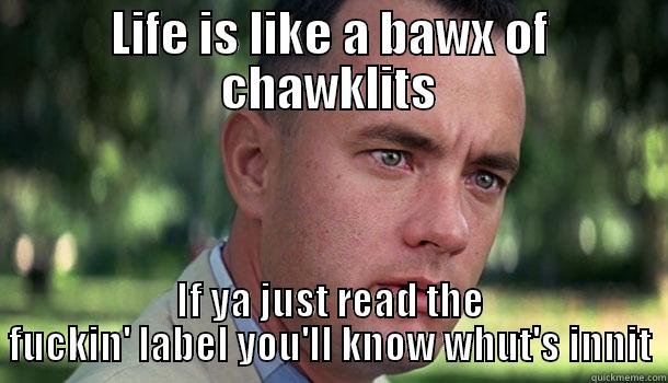 LIFE IS LIKE A BAWX OF CHAWKLITS IF YA JUST READ THE FUCKIN' LABEL YOU'LL KNOW WHUT'S INNIT Offensive Forrest Gump