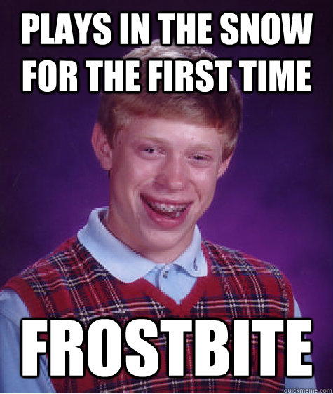 Plays in the snow for the first time FROSTBITE - Plays in the snow for the first time FROSTBITE  Bad Luck Brian