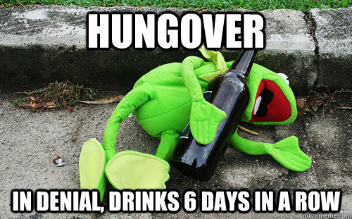 HUNGOVER IN DENIAL, DRINKS 6 DAYS IN A ROW  